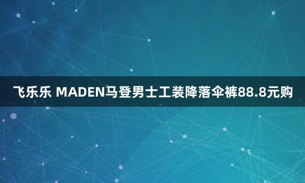 飞乐乐 MADEN马登男士工装降落伞裤88.8元购