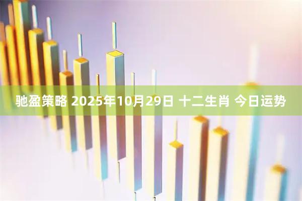 驰盈策略 2025年10月29日 十二生肖 今日运势